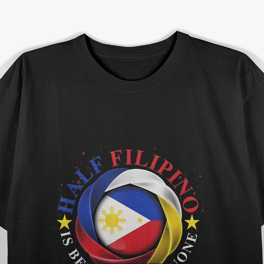 Half Filipino Is Better Than None Funny Pinoy Pride T-Shirt