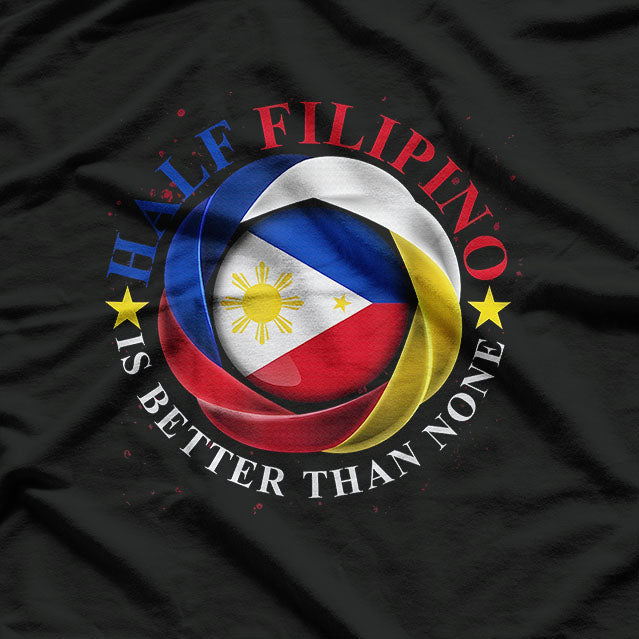 Half Filipino Is Better Than None Funny Pinoy Pride T-Shirt