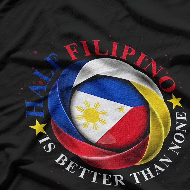 Half Filipino Is Better Than None Funny Pinoy Pride T-Shirt