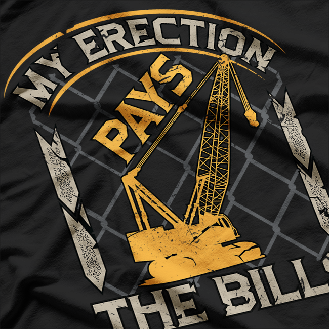 Crane Operator My Erection Pays The Bills T-Shirt