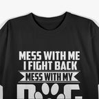 Mess With My Dog And They'll Never Find Your Body T-Shirt