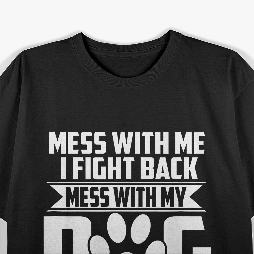 Mess With My Dog And They'll Never Find Your Body T-Shirt