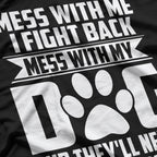Mess With My Dog And They'll Never Find Your Body T-Shirt