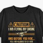 I Am Flying My Drone, Drone Pilot Operator T-Shirt