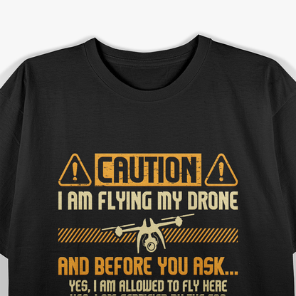 I Am Flying My Drone, Drone Pilot Operator T-Shirt