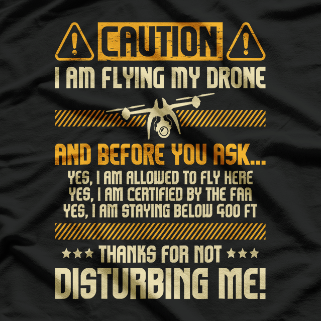 I Am Flying My Drone, Drone Pilot Operator T-Shirt