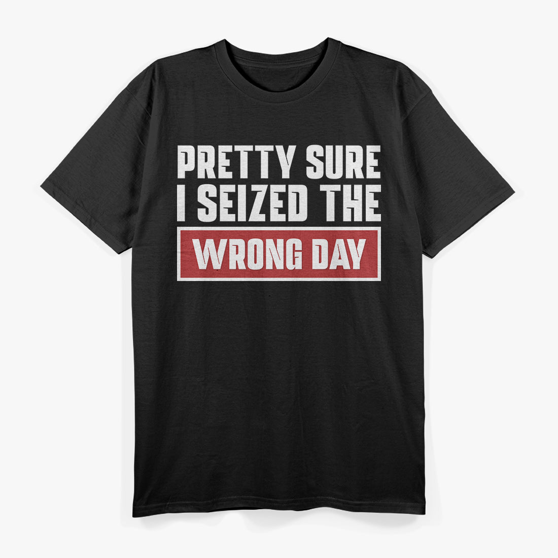 Pretty Sure I Picked The Wrong Day Funny Humor Quote T-Shirt