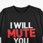 I WILL MUTE YOU FUNNY T-Shirt