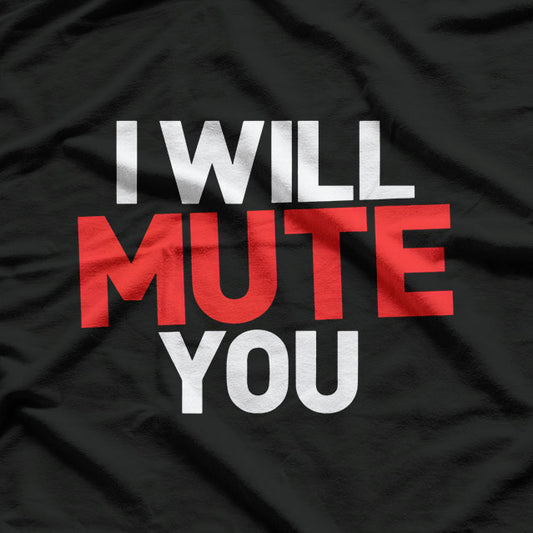I WILL MUTE YOU FUNNY T-Shirt