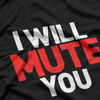I WILL MUTE YOU FUNNY T-Shirt