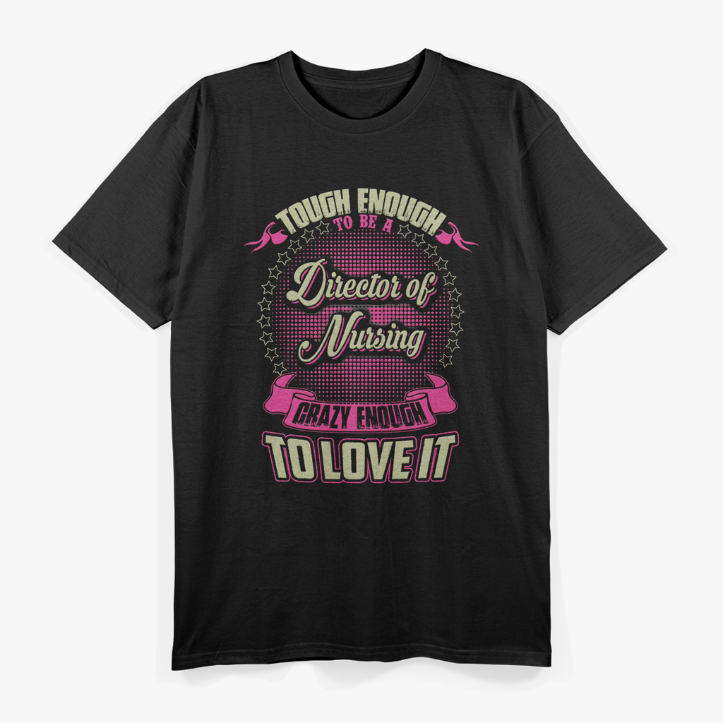Director of Nursing Crazy Enough To Love It T-Shirt