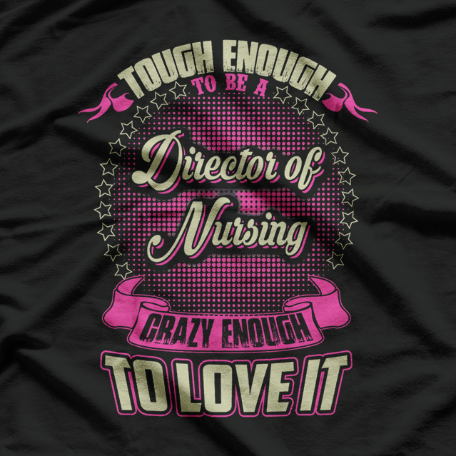 Director of Nursing Crazy Enough To Love It T-Shirt