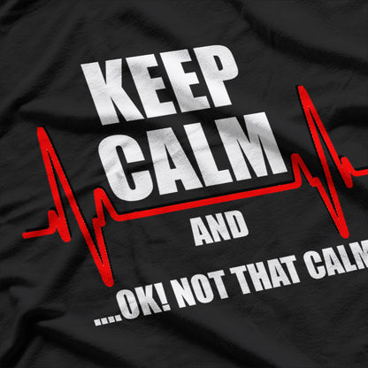 Stay Calm But Not Too Calm Funny Medical Emergency Humor T-Shirt