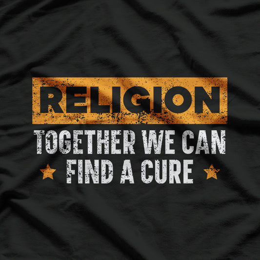 Religion: Together We Can Find a Cure - A Message for Agnostics and Atheists T-Shirt