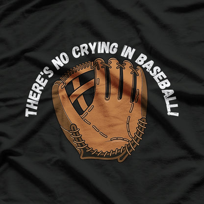 There's No Crying in Baseball - A Legendary Line for True Fans T-Shirt