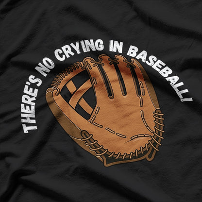 There's No Crying in Baseball - A Legendary Line for True Fans T-Shirt