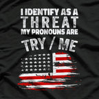 I Identify As A Threat My Pronouns Are Try / Me Funny T-Shirt