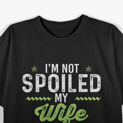 I'm Not Spoiled My Wife Just Loves Me T-Shirt