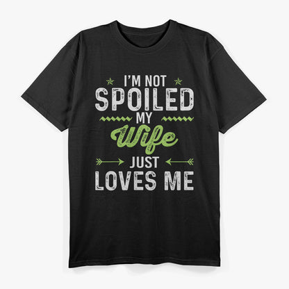 I'm Not Spoiled My Wife Just Loves Me T-Shirt