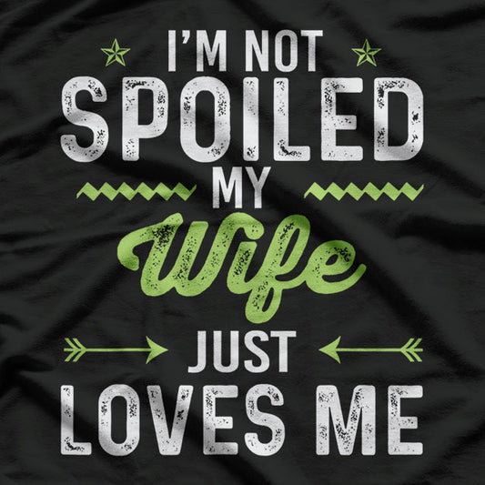 I'm Not Spoiled My Wife Just Loves Me T-Shirt