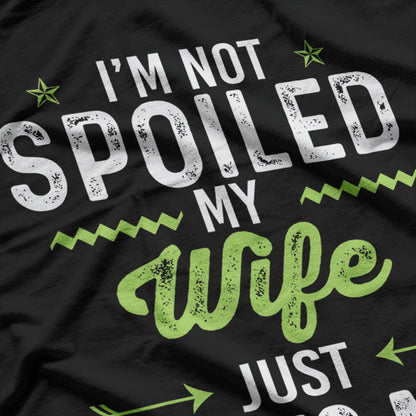 I'm Not Spoiled My Wife Just Loves Me T-Shirt