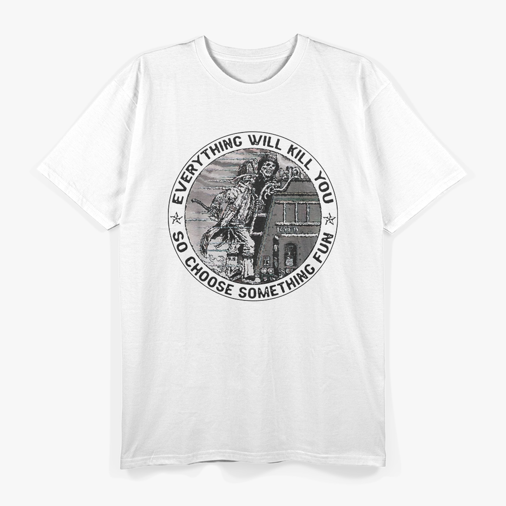 Everything Will Kill You So Choose Something Fun Firefighter T-Shirt