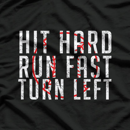 Hit Hard, Run Fast, Turn Left - Funny Baseball Wisdom T-Shirt