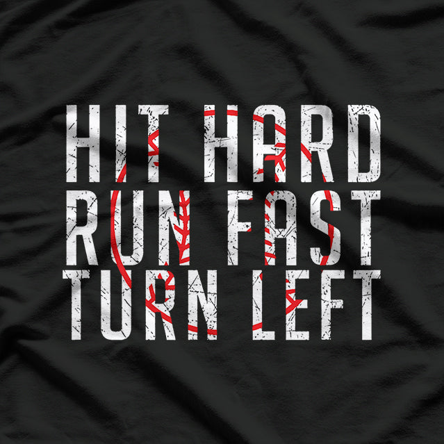 Hit Hard Run Fast Turn Left Baseball T-Shirt