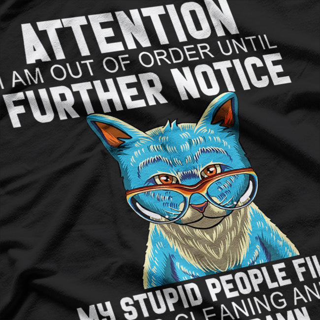 I Am Out Of Order Until Further Notice My Stupid People Cat T-Shirt