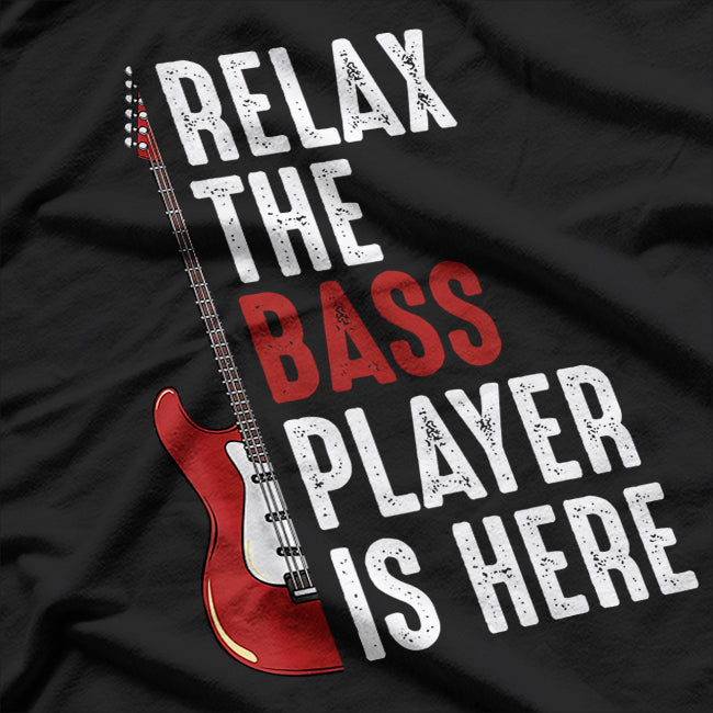 Relax The Bass Player Is Here Guitarist Instrument Strings T-Shirt