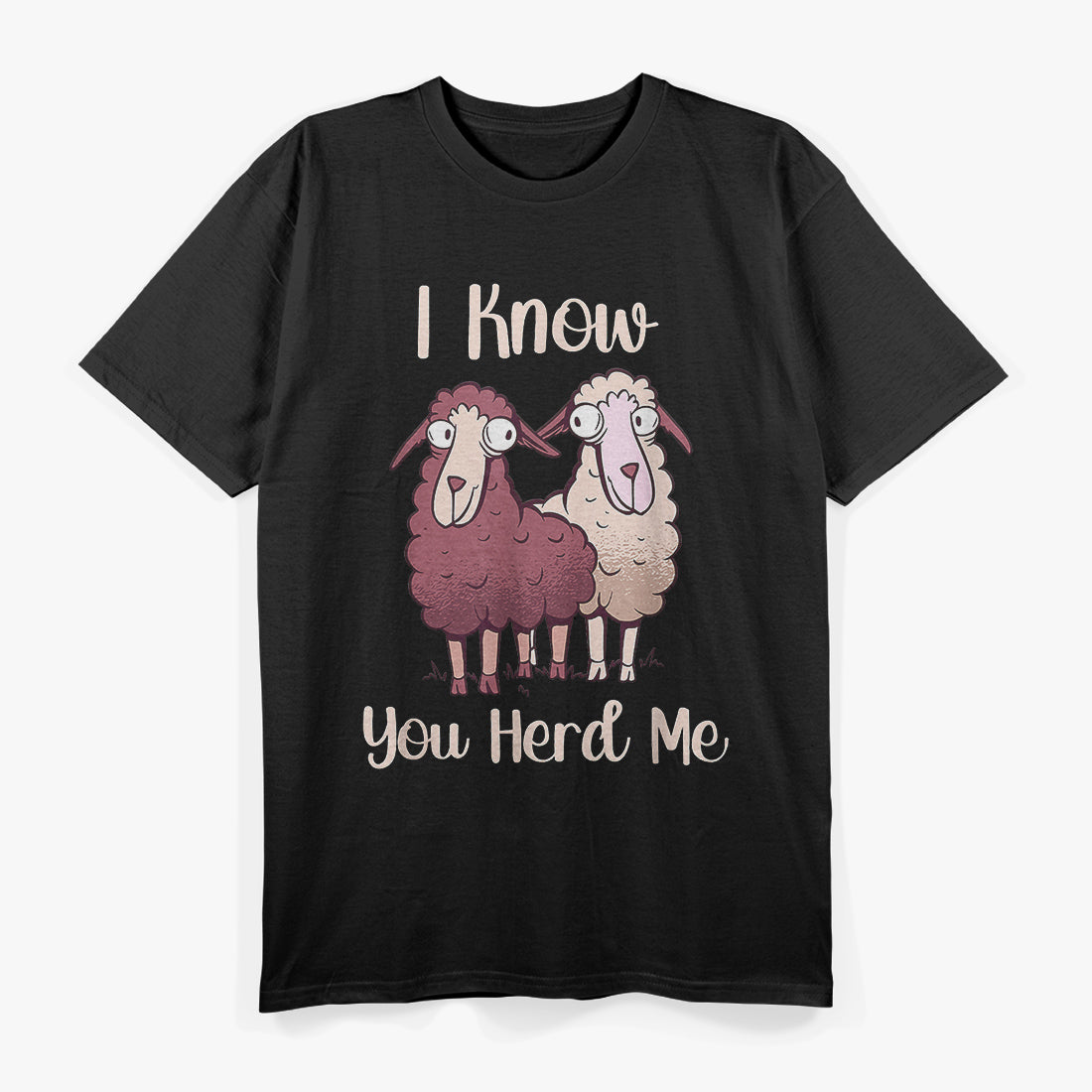 Even Sheep, I Know You Herd Me T-Shirt