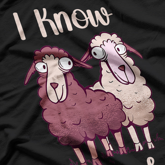 Even Sheep, I Know You Herd Me T-Shirt