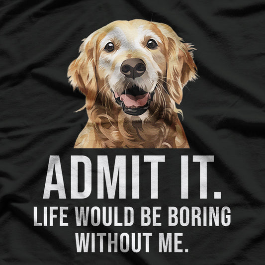 Admit It Life Would Be Boring Without Me Dog Essential T-Shirt