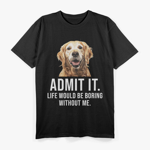 Admit It Life Would Be Boring Without Me Dog Essential T-Shirt
