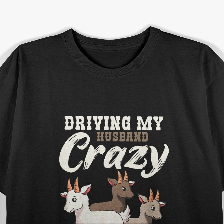 Driving My Husband Crazy One Goat At A Time T-Shirt