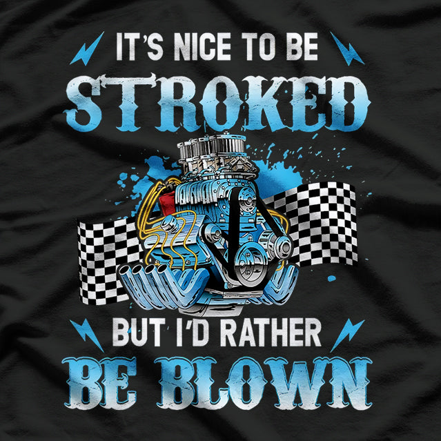 It Is Nice To Be Stroked But I'd Rather Be Blown Drag Race T-Shirt