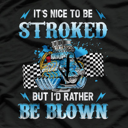 It Is Nice To Be Stroked But I'd Rather Be Blown Drag Race T-Shirt