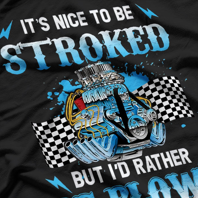 It Is Nice To Be Stroked But I'd Rather Be Blown Drag Race T-Shirt