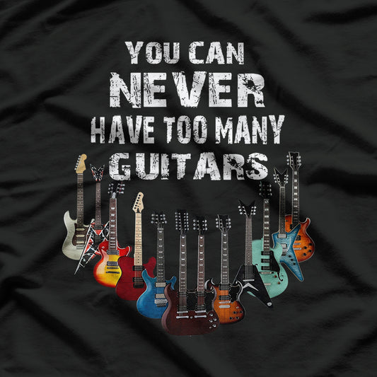 You Can Never Have Too many Guitars T-Shirt