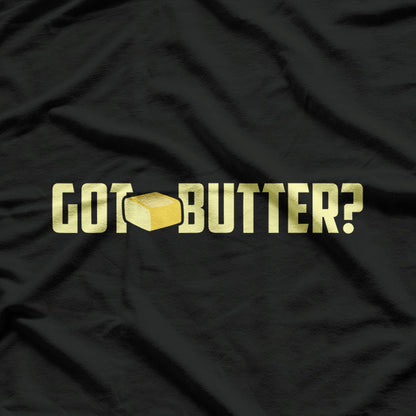 Got Butter I Love Butter Funny Butter Tee T-Shirt