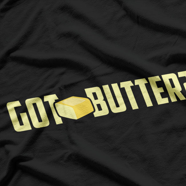 Got Butter I Love Butter Funny Butter Tee T-Shirt