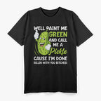 Pickles Well Paint Me Green And Call Me A Pickle Funny T-Shirt