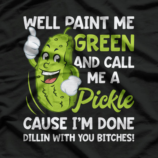 Pickles Well Paint Me Green And Call Me A Pickle Funny T-Shirt