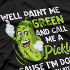 Pickles Well Paint Me Green And Call Me A Pickle Funny T-Shirt