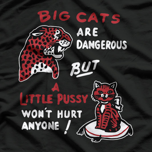 Big Cats Are Dangerous But a Little Pussy Won’t Hurt Anyone T-Shirt