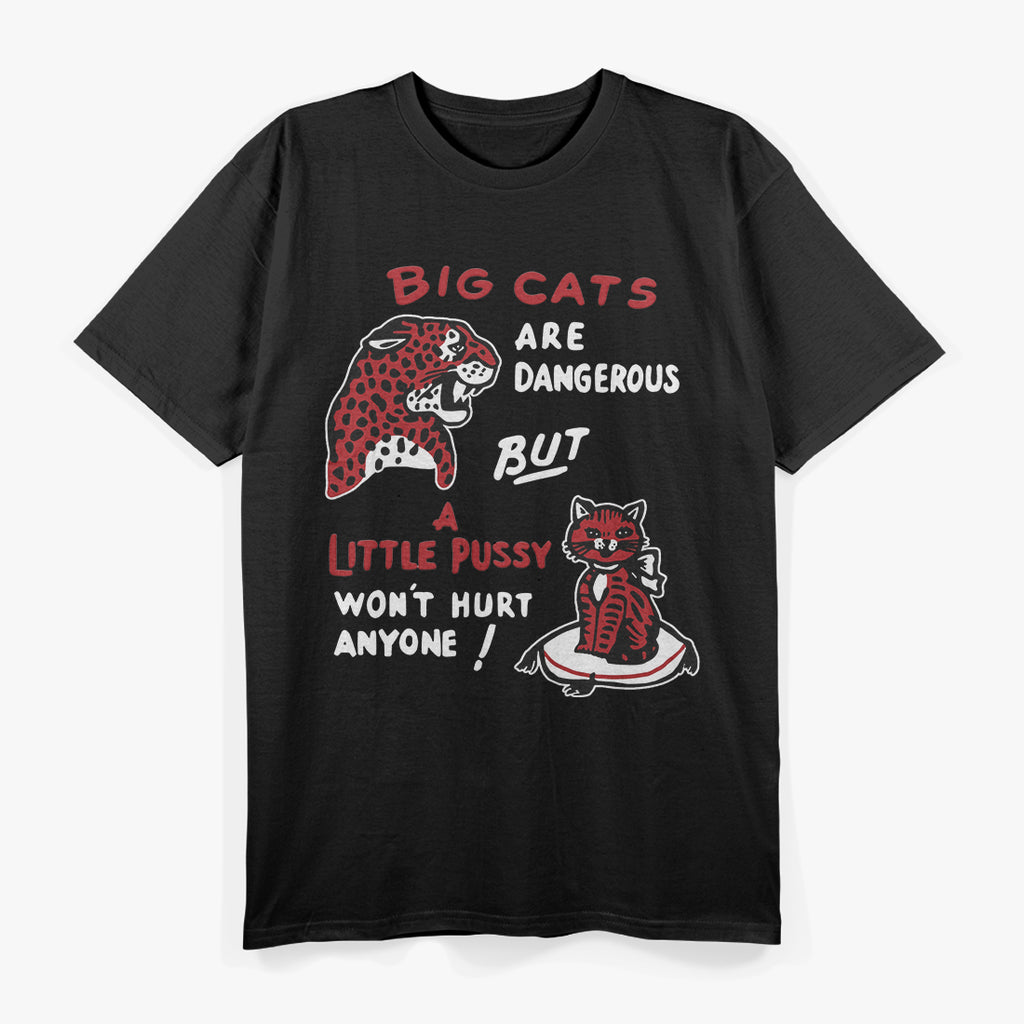 Big Cats Are Dangerous But a Little Pussy Won’t Hurt Anyone T-Shirt