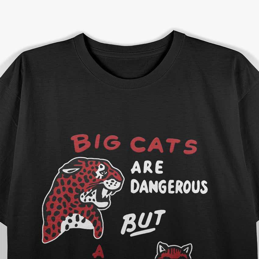 Big Cats Are Dangerous But a Little Pussy Won’t Hurt Anyone T-Shirt