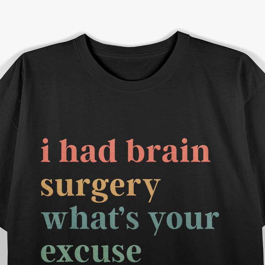 I Had Brain Surgery What's Your Excuse Funny T-Shirt