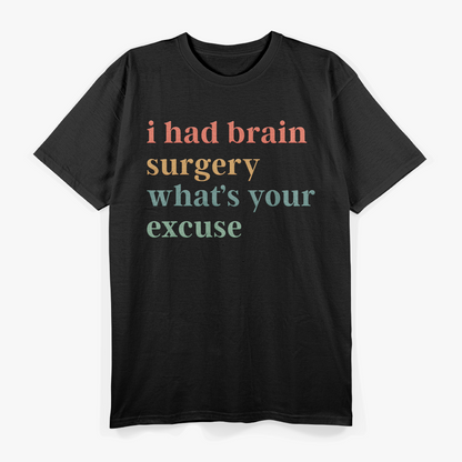 I Had Brain Surgery What's Your Excuse Funny T-Shirt