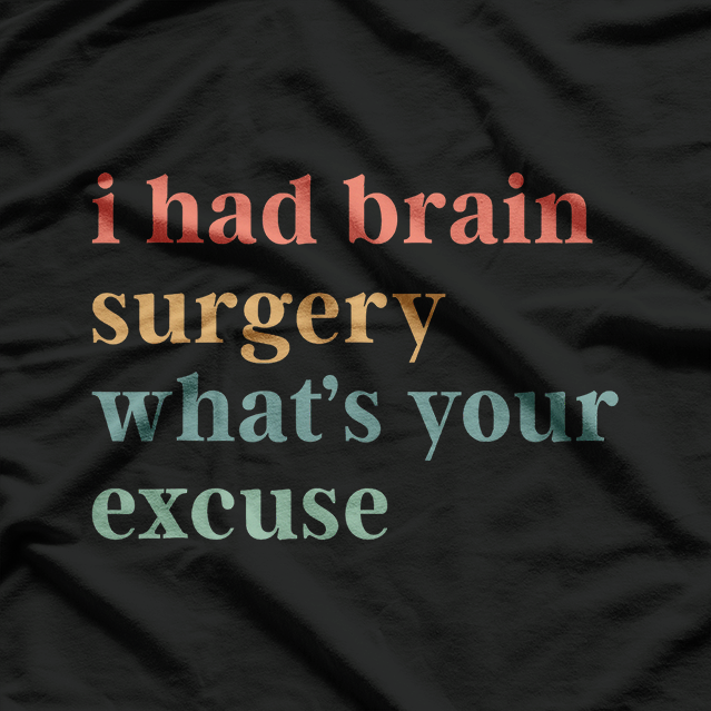 I Had Brain Surgery What's Your Excuse Funny T-Shirt